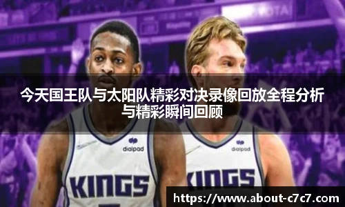 今天国王队与太阳队精彩对决录像回放全程分析与精彩瞬间回顾