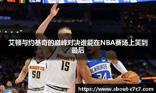 艾顿与约基奇的巅峰对决谁能在NBA赛场上笑到最后